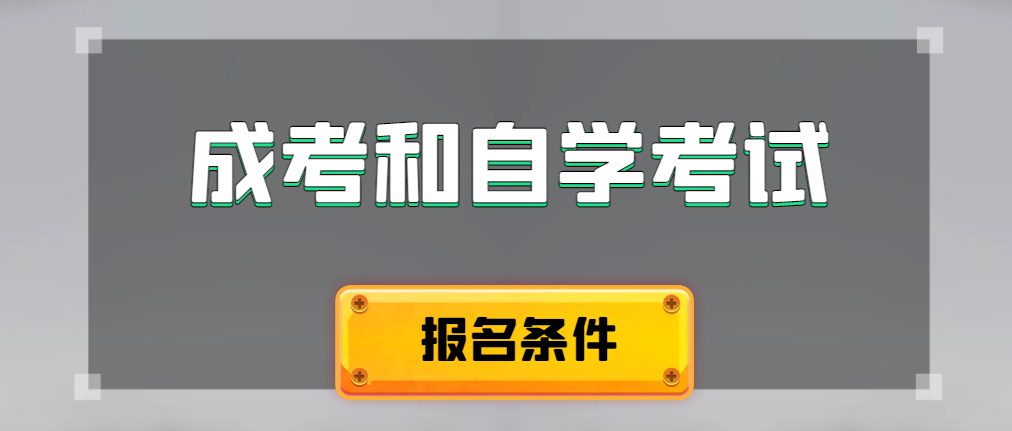2024年成人高考和自学考试报名条件有什么不一样。莒县成考网